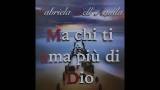 Video thumbnail of "Ma chi ti ama più di Dio, cantato da Gabriela Dell'Aquila"