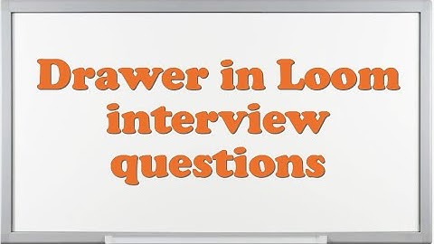 Drawer in Loom interview questions