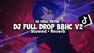 DJ FULL DROP BBHC V2 ( Slowed \u0026 Reverb )