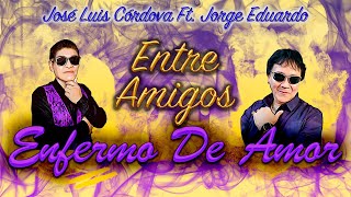 Video thumbnail of "Enfermo De Amor - José Luis Córdova ft. Jorge Eduardo | Entre Amigos"