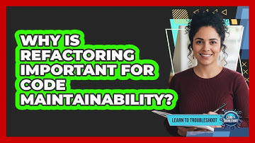 Why Is Refactoring Important For Code Maintainability?