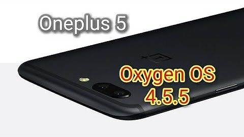 Oneplus 5: Oxygen OS 4.5.5 OTA Rolled out