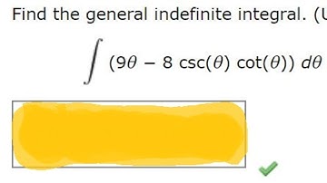 Find the general indefinite integral.(Use C for the constant of integration.)(9θ −8 csc(θ) cot(θ))dθ