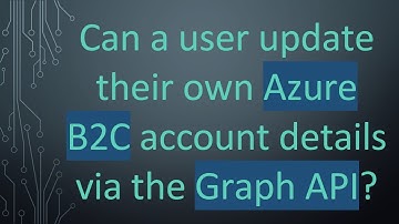 Can a user update their own Azure B2C account details via the Graph API?