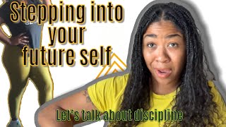 Stepping Into Your Future Self (Tips for Discipline and New Mindsets)