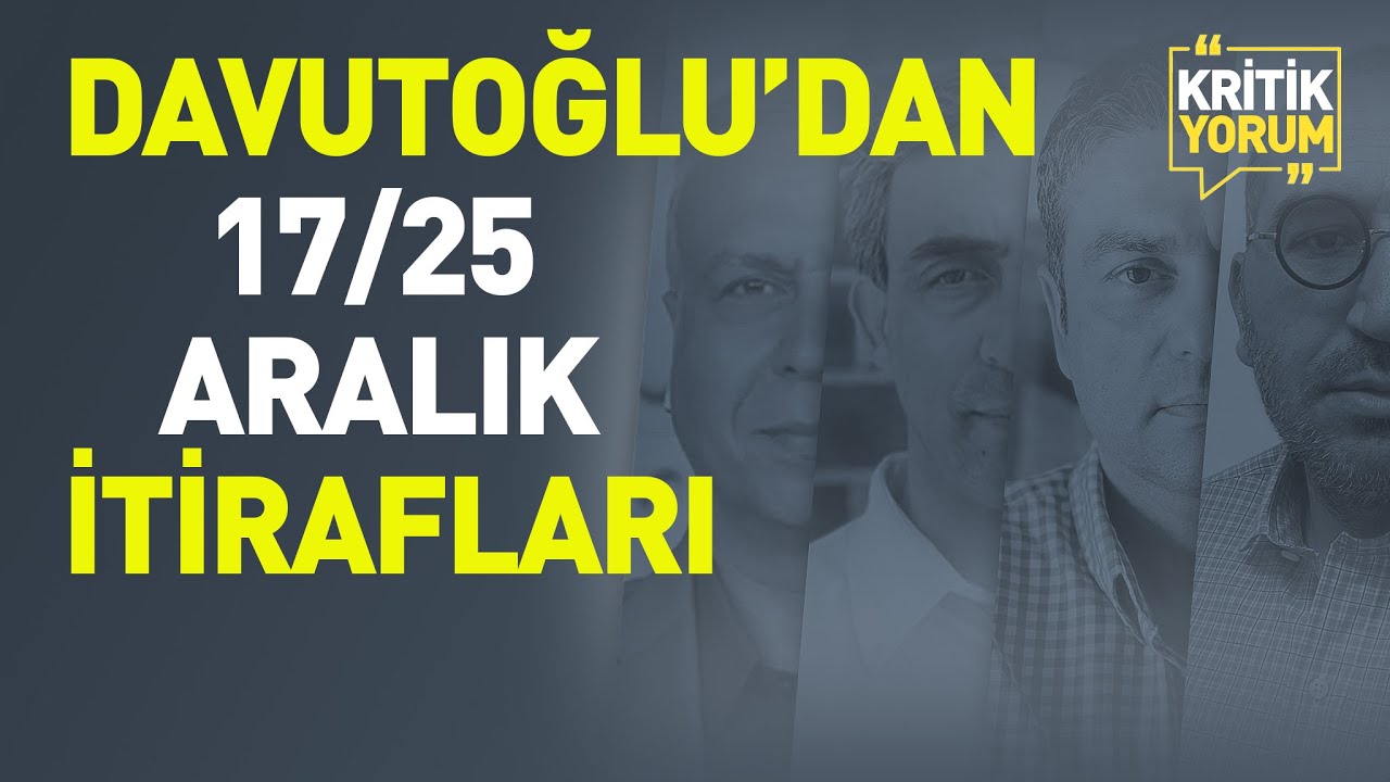 DAVUTOĞLU'DAN 17/25 ARALIK İTİRAFLARI | KRİTİK YORUM | ASIMYILDIRIM