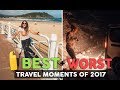 BEST and WORST Travel Moments of 2017