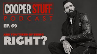 Cooper Stuff: Ep. - 69 Are you tired of being right