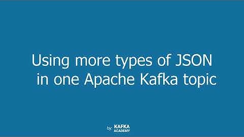 Using more types of JSON in one Apache Kafka topic