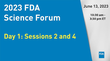 2023 FDA Science Forum - Day 1: Sessions 2 and 4