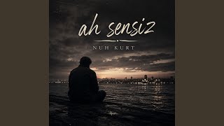 Ah sensiz - Nuh kurt