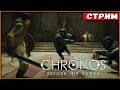 Chronos: Before the Ashes - некстген не видели? [Стрим] [2k]