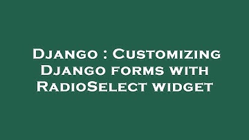 Django : Customizing Django forms with RadioSelect widget