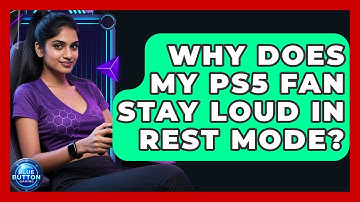 Why Does My PS5 Fan Stay Loud In Rest Mode? - Blue Button Gaming