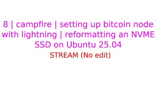 8 | campfire | setting up bitcoin node with lightning | formatting NVME SSD on Ubuntu 25.04 to ext4