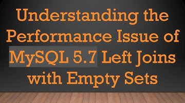 Understanding the Performance Issue of MySQL 5.7 Left Joins with Empty Sets