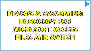 DevOps & SysAdmins: Robocopy for Microsoft Access Files MIR switch