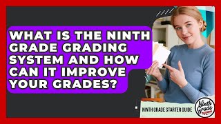 What Is The Ninth Grade Grading System And How Can It Improve Your Grades