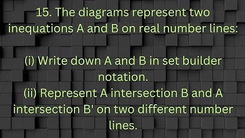 ques:-15. The diagrams represent two inequations A and B on real number lines:(i) Write down A and B