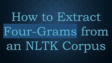 How to Extract Four-Grams from an NLTK Corpus