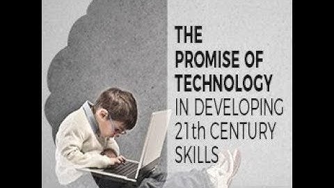 The Promise of Technology in Developing 21st Century Skills