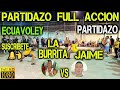 ECUAVOLEY PARTIDAZO LA BURRITA VS JAIME / FULL ACCION 🔥