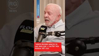 “WE WILL BAN BANKS FROM GIVING MORE THAN 1 CREDIT CARD” PER PERSON, SAYS LULA