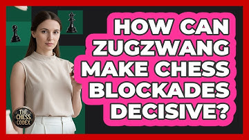 How Can Zugzwang Make Chess Blockades Decisive? - The Chess Codex
