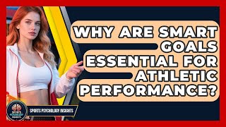 Why Are SMART Goals Essential For Athletic Performance - Sport Psychology Insights