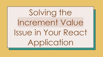 Solving the Increment Value Issue in Your React Application