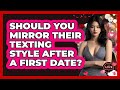 Should You Mirror Their Texting Style After A First Date? - The Love Workshop