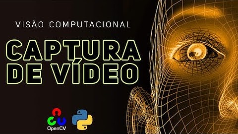 VISÃO COMPUTACIONAL COM OPENCV - captura e gravação de vídeos