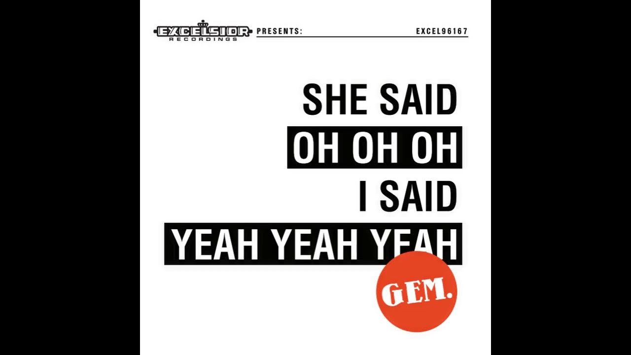 GEM She Said Oh Oh Oh, I Said Yeah Yeah Yeah YouTube
