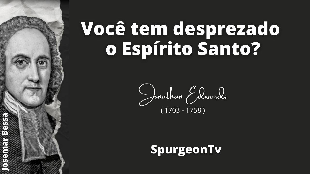 Você tem desprezado o Espírito Santo? | Jonathan Edwards ( 1703 - 1758 )