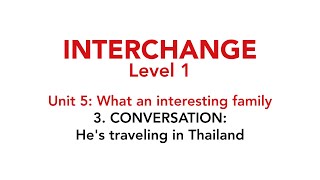 Interchange Level 1 - Unit 5: 3. CONVERSATION: He's traveling in Thailand