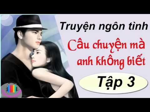 Video Truyện Ngôn Tình hay - Câu Chuyện Mà Anh Không Biết -... - youtube