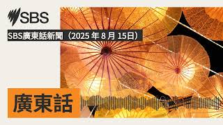 SBS廣東話新聞(2025 年 8 月 15日) | SBS Cantonese - SBS廣東話節目