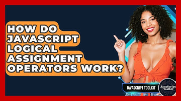 How Do JavaScript Logical Assignment Operators Work? - JavaScript Toolkit