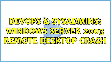 DevOps & SysAdmins: Windows Server 2003 remote desktop crash