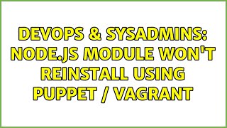 Famous DevOps & SysAdmins: Node.js module won't reinstall using puppet / vagrant Wealth