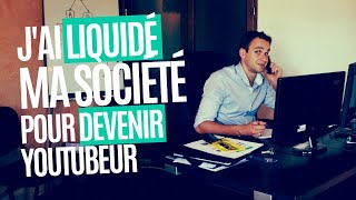J'ai LIQUIDÉ ma société pour devenir YOUTUBEUR !