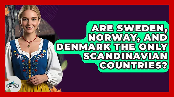 Are Sweden, Norway, and Denmark the Only Scandinavian Countries? - Unmapping Scandinavia