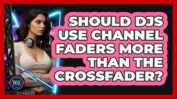 Should DJs Use Channel Faders More Than The Crossfader? - Electronic Mix Masters
