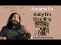 Jpegmafia - Baby I&#39;m Bleeding [REACTION]