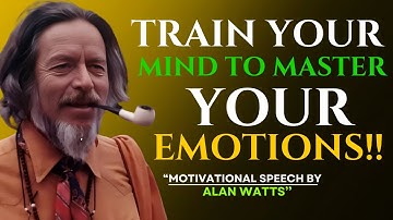 ALAN WATTS - How to TRAIN Your Mind to Be Stronger Than Your EMOTIONS - Best Motivational Speech.
