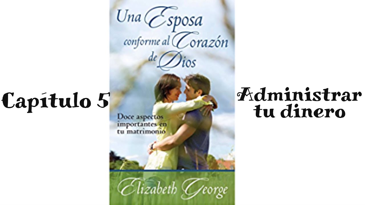 Una esposa conforme al corazón de Dios Capitulo 5 Administrar tu Dinero por Elizabeth George