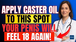 Men Over 50: Rub THIS Spot with Castor Oil for Stronger Erections Naturally | Dr. Lily