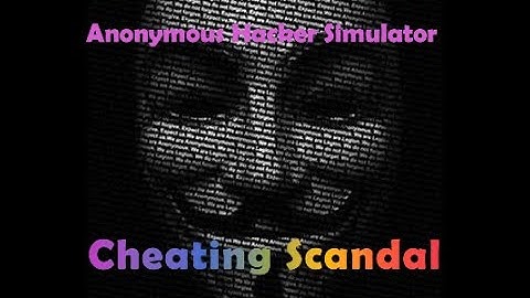 Anonymous hacker simulator: Cheating Scandal