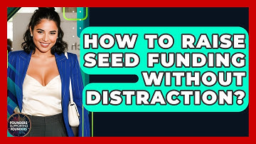 How To Raise Seed Funding Without Distraction? - Founders Supporting Founders