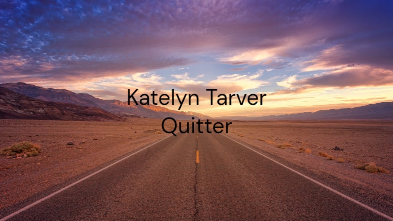 Quitter - Katelyn Tarver / FULL SONG LYRICS Quitter - Katelyn Tarver / FULL SONG LYRICS